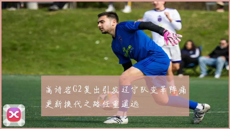 高诗岩G2复出引发辽宁队变革阵痛更新换代之路任重道远
